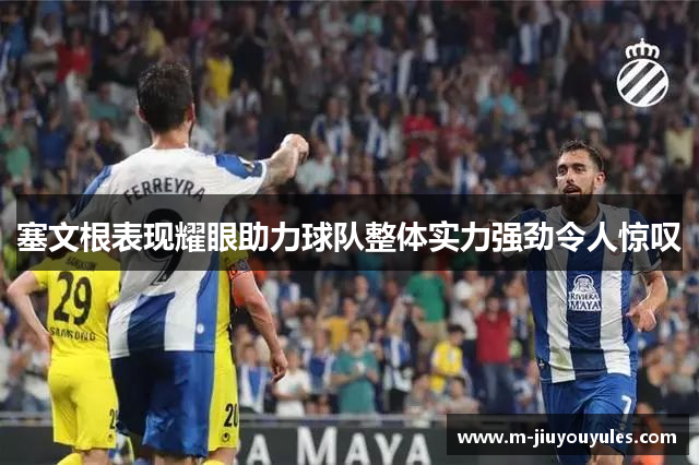 塞文根表现耀眼助力球队整体实力强劲令人惊叹