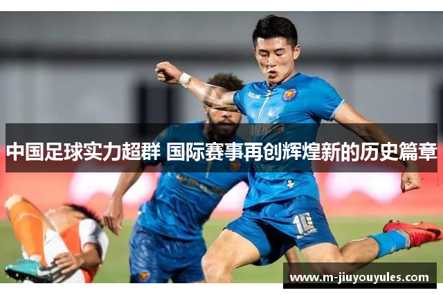 中国足球实力超群 国际赛事再创辉煌新的历史篇章