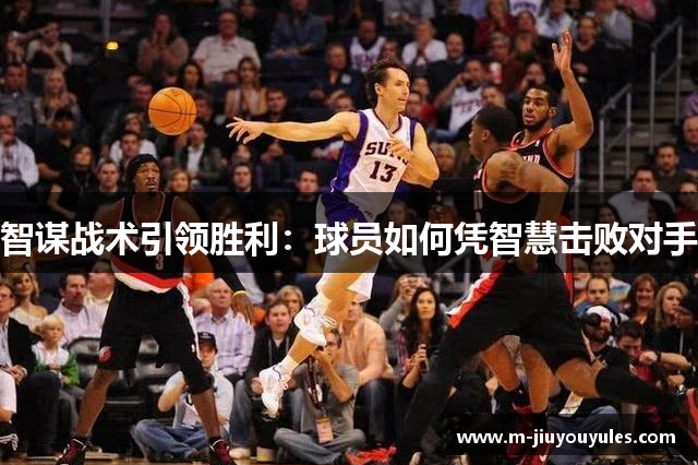 智谋战术引领胜利：球员如何凭智慧击败对手