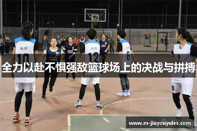 全力以赴不惧强敌篮球场上的决战与拼搏