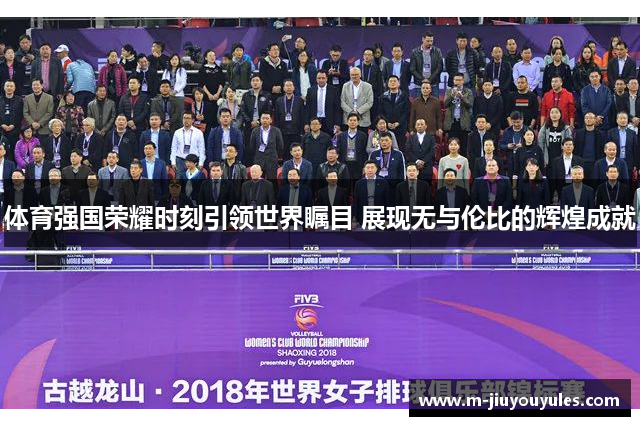 体育强国荣耀时刻引领世界瞩目 展现无与伦比的辉煌成就