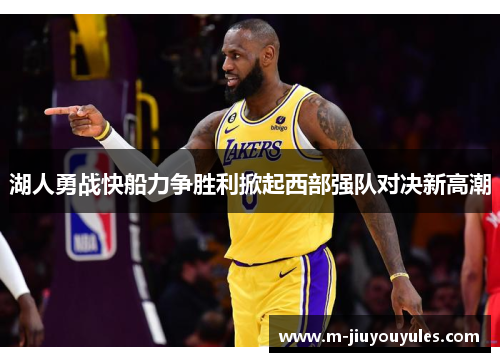 湖人勇战快船力争胜利掀起西部强队对决新高潮