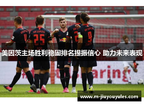 美因茨主场胜利稳固排名提振信心 助力未来表现