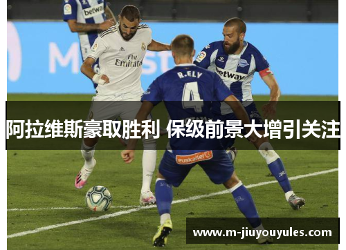 阿拉维斯豪取胜利 保级前景大增引关注