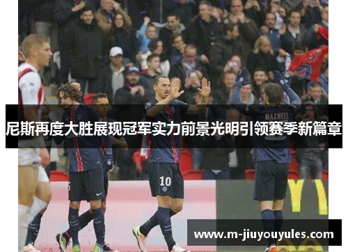 尼斯再度大胜展现冠军实力前景光明引领赛季新篇章