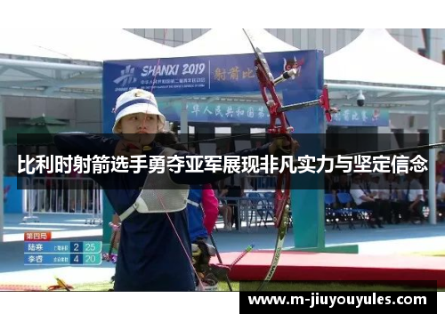 比利时射箭选手勇夺亚军展现非凡实力与坚定信念