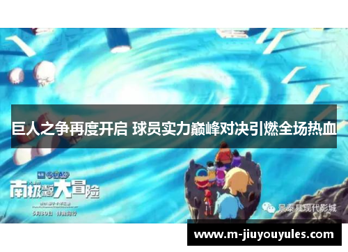 巨人之争再度开启 球员实力巅峰对决引燃全场热血