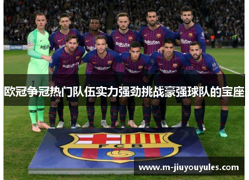 欧冠争冠热门队伍实力强劲挑战豪强球队的宝座