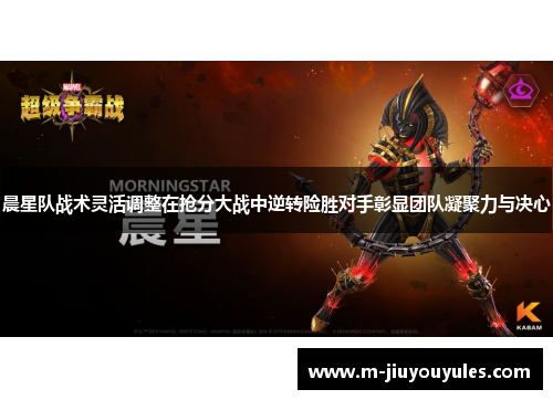 晨星队战术灵活调整在抢分大战中逆转险胜对手彰显团队凝聚力与决心