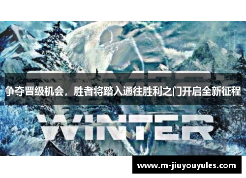 争夺晋级机会，胜者将踏入通往胜利之门开启全新征程